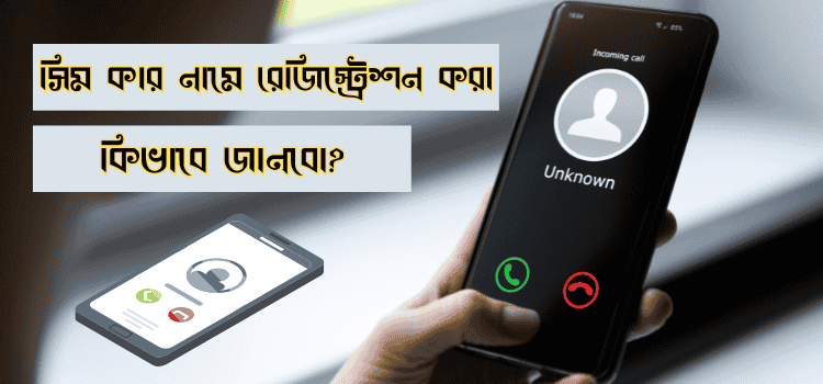 সিম কার নামে রেজিস্ট্রেশন করা কিভাবে জানবো